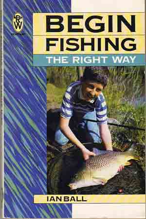Begin Fishing The Right Way by Ian Ball